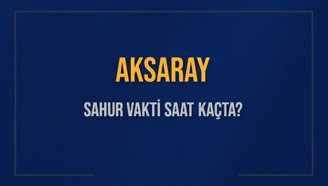 Aksaray'da Sahur Vakti ve İmsak: Detaylı Bilgiye Ulaşın