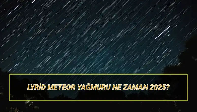 2025 Lyrid Meteor Yağmuru: Türkiye'den Ne Zaman Görülecek?