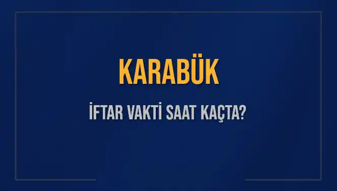 Karabük'te İftar Vakti: Bugün Akşam Ezanı Saat Kaçta Okunuyor?