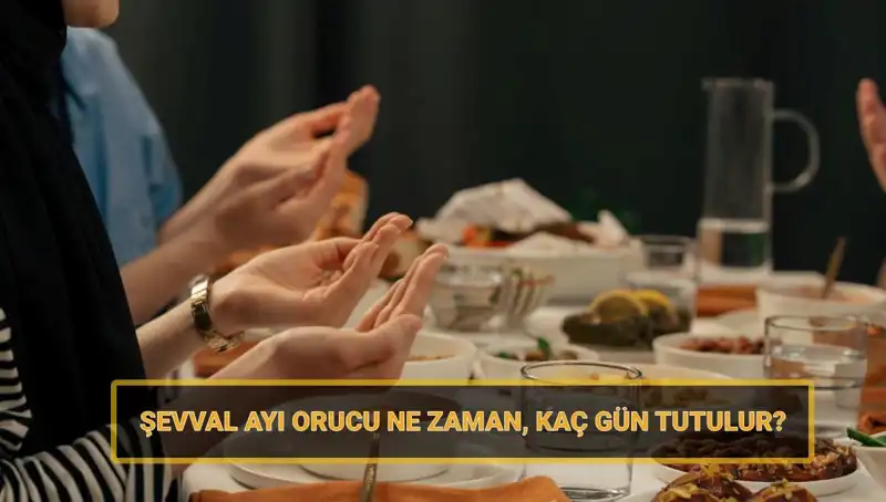 Şevval Orucu Ne Zaman ve Kaç Gün Tutulacak? 2025 Takvimi
