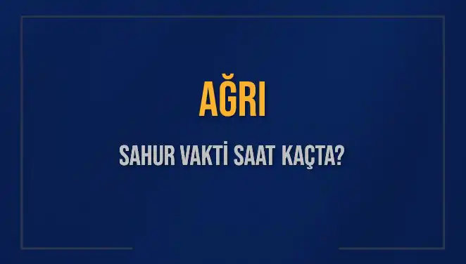 Ağrı'da Sahur Vakti Ne Zaman? 2025 Diyanet Bilgileriyle Öğrenin!