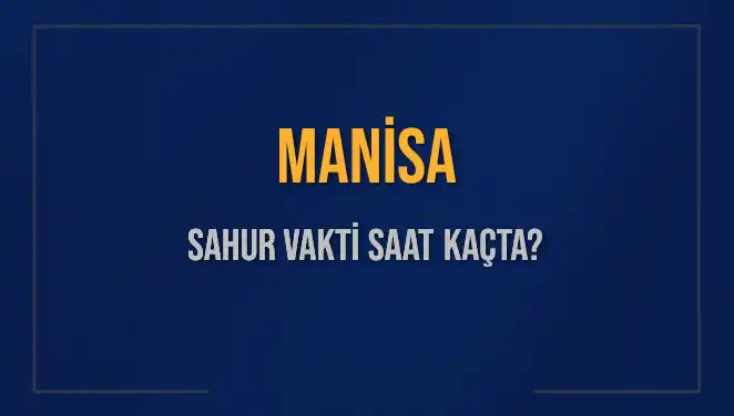 Manisa Sahur Vakti Ne Zaman? 2025 Ramazan Takviminden Detaylar