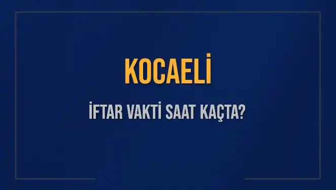 Kocaeli 2025 İftar Vaktine Dair Tüm Detaylar ve Tarihler