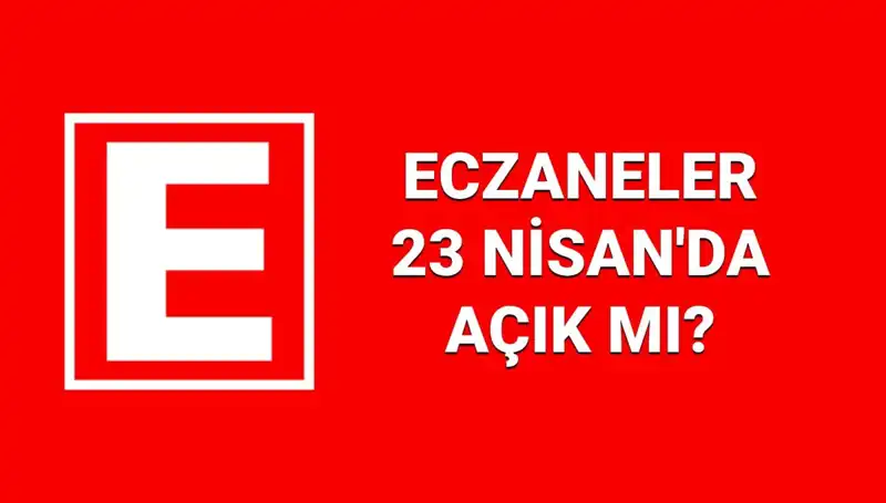 23 Nisan'da Eczaneler Açıksa Hangi Nöbetçi Eczaneler Çalışıyor?