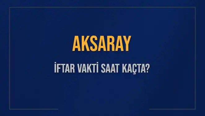 Aksaray'da İftar Vakti: 3 Mart 2025 İçin Saat Kaçta?