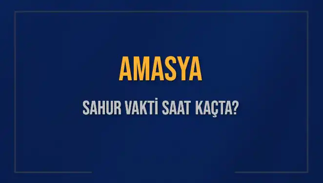 Amasya’da Sahur Vakti: Saat Kaçta ve Ne Zaman Başlıyor?