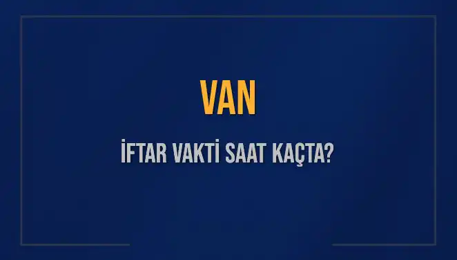 Van İftar Vakti ve Akşam Ezanı: 4 Mart 2025 Detayları