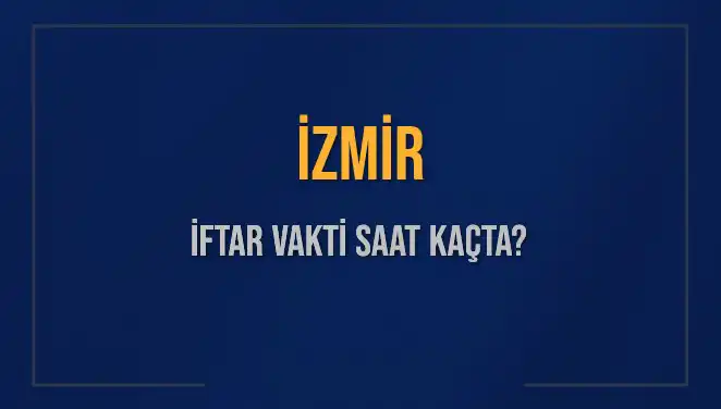 İzmir'de 4 Mart 2025 İftarı İçin Akşam Ezanı Saati Belirlendi