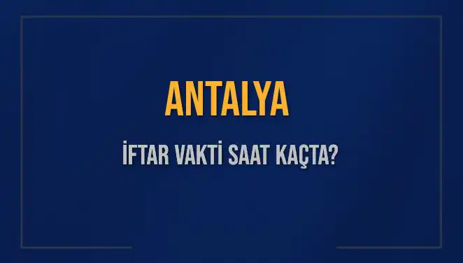 Antalya'da İftar Vakti: Saat Kaçta Okunuyor ve Ne Kadar Kaldı?