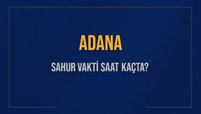 Adana'da Sahur Vakti: İmsak Saati ve Detaylar Burada!