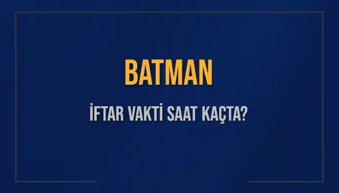 Batman'da İftar Vakti: 2 Mart 2025'te Akşam Ezanı Saat Kaçta?