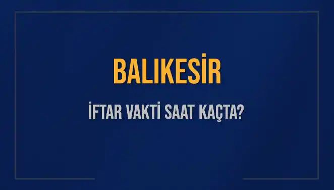 Balıkesir'de İftar Vakti: Bugün Kaçta ve Ne Zaman Okunacak?