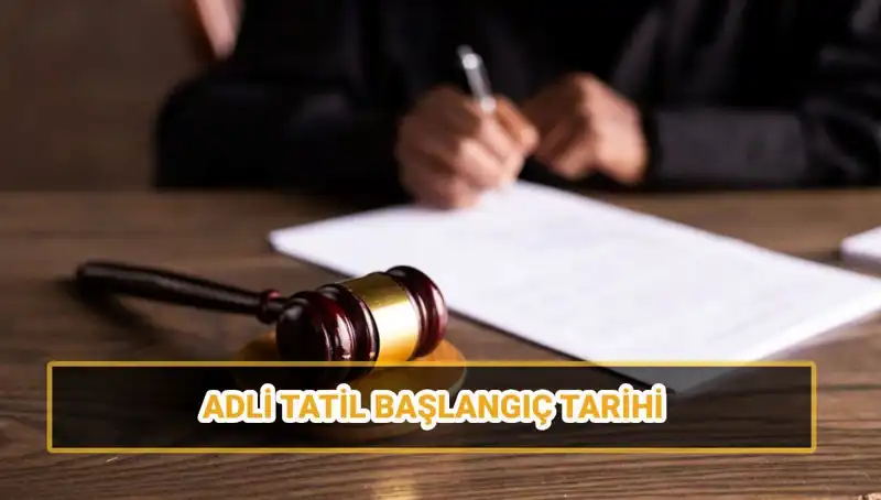 2025 Adli Tatil Tarihleri: Başlangıcı ve Bitimi ile Davalar Hakkında Bilmeniz Gerekenler