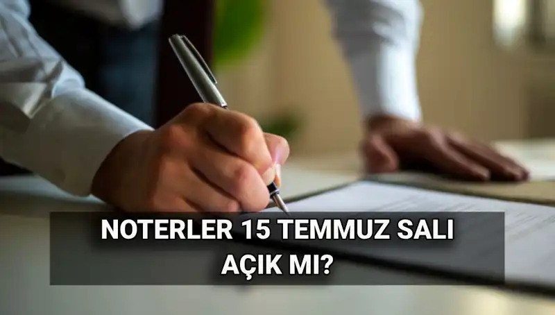 15 Temmuz’da Noterler Açık mı, Tatil mi? Detaylar Burada!