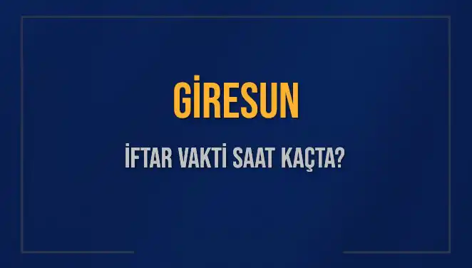 Giresun İftar Vakti Ne Zaman? Ramazan 2025 İçin Detaylar