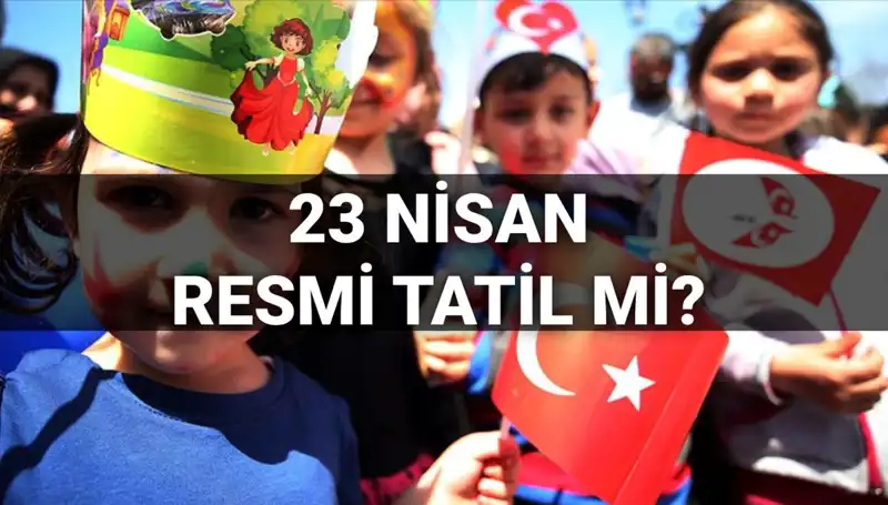 23 Nisan’da Resmi Tatil İle İlgili Tüm Bilgiler ve Okul Durumu