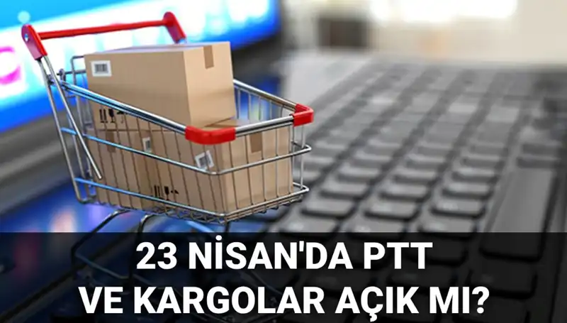 23 Nisan'da PTT ve Kargo Hizmetleri Açık mı? Detaylar Burada!