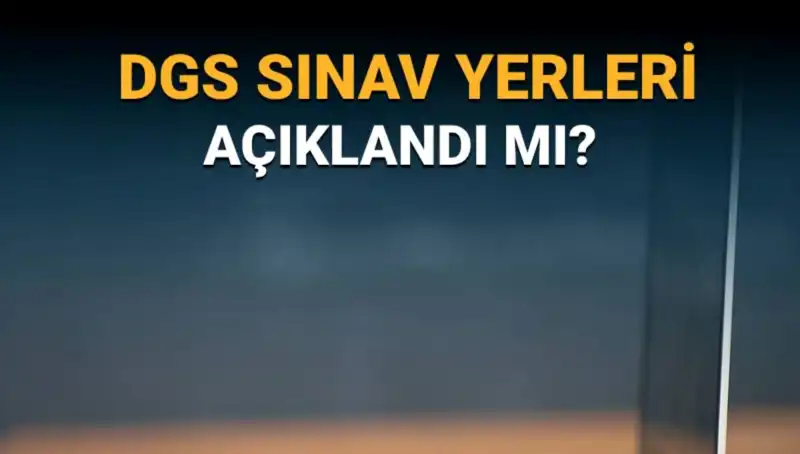 2025 DGS Sınav Yerleri Ne Zaman Açıklanacak? İşte Tüm Detaylar
