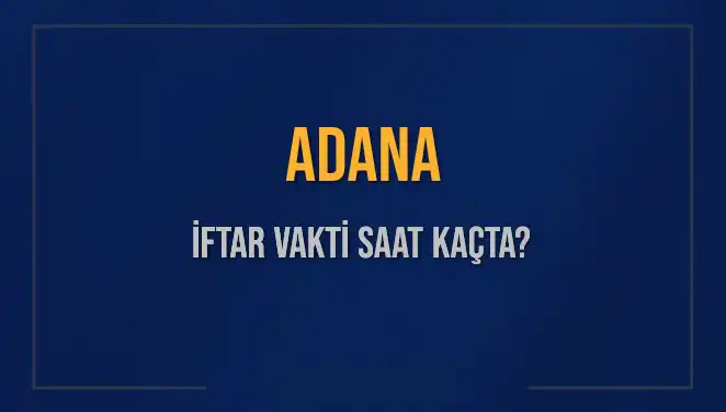 Adana'da İftar Vakti Ne Zaman? Tüm Ayrıntılar Burada!