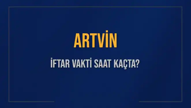 Artvin İftar Vakti 2025: Ezan Saati ve İftar Hazırlıkları