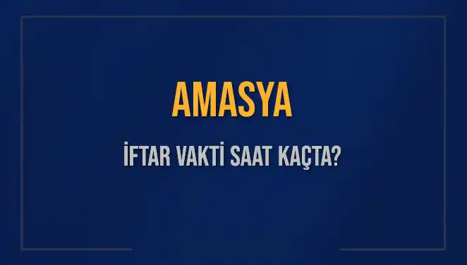 Amasya’da İftar Vakti: Saat Kaçta Okunacak ve Ne Kadar Kaldı?