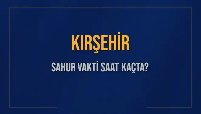 Kırşehir Sahur Vakti: 8 Mart 2025'te Saat Kaçta?