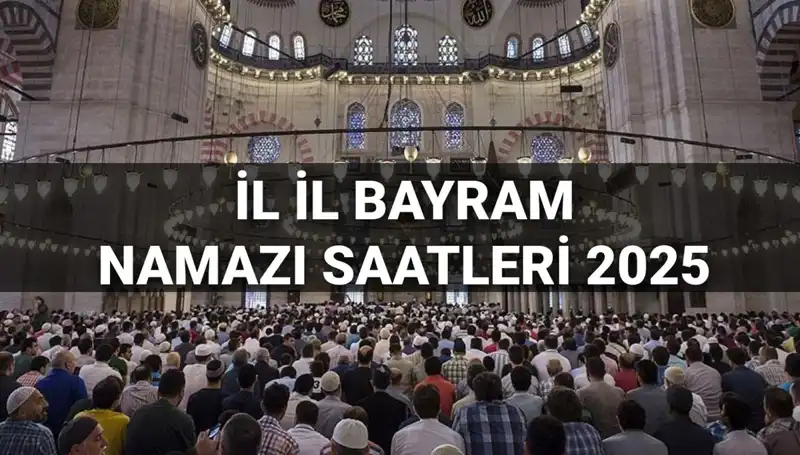 2025 Bayram Namazı Saatleri: İstanbul, Ankara ve Tüm İllerde Ne Zaman Kılınacak?