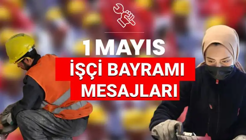 2025’te 1 Mayıs İşçi Bayramı'nda Paylaşabileceğiniz Anlamlı Mesajlar
