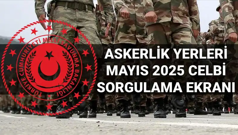 Mayıs 2025 Askerlik Yerleri Ne Zaman Açıklanacak?