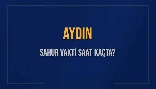 Aydın Sahur Vakti: 5 Mart 2025 İçin Saatler Merak Ediliyor